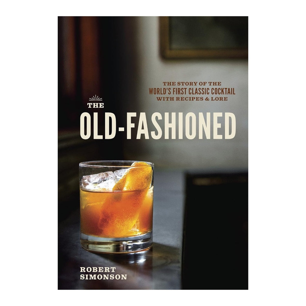 The Old-Fashioned by Robert Simonson, cover with an orange-peel cocktail in a rocks glass