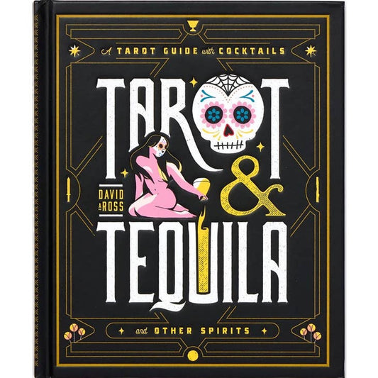 Tarot & Tequila by David A. Ross, black and gold cover with a sugar skull and subtitle A tarot guide with cocktails